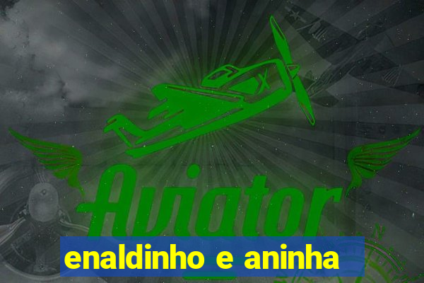 enaldinho e aninha